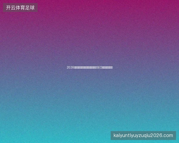 2026年，网站优化排名网站失效？这些SEO术语正拖累效果