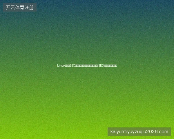 Linux官网与SEO常用软件如何助力蜘蛛池入口？昆明SEO公司排行哪家靠谱？