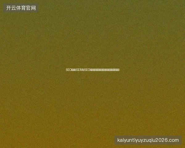 SEO网站中SEM和SEO有何不同？整站关键词优化原理如何应用？
