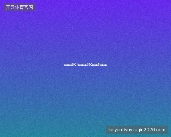 数字盘点：2024蜘蛛池选择与SEO排名优化5大避坑指南